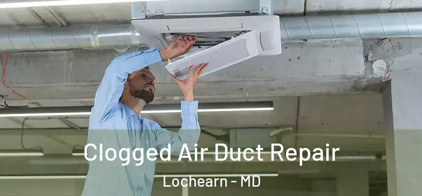 Clogged Air Duct Repair Lochearn - MD