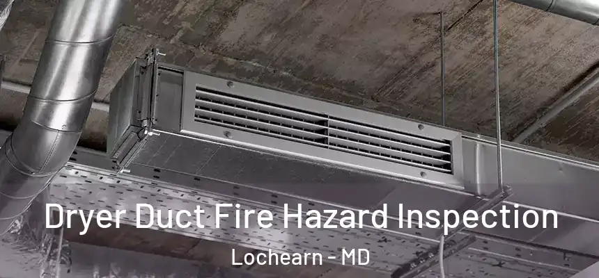Dryer Duct Fire Hazard Inspection Lochearn - MD