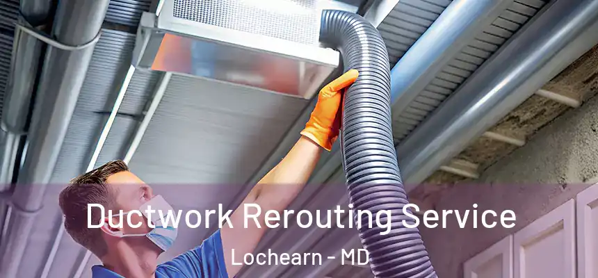 Ductwork Rerouting Service Lochearn - MD