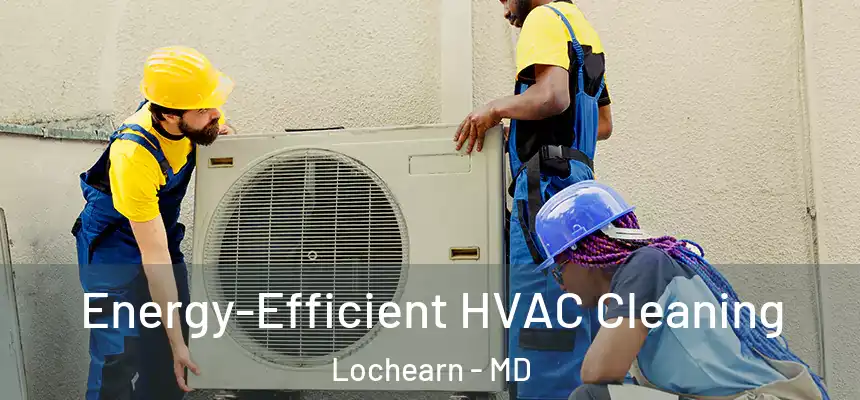Energy-Efficient HVAC Cleaning Lochearn - MD