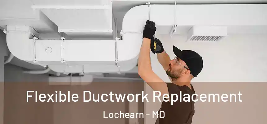 Flexible Ductwork Replacement Lochearn - MD