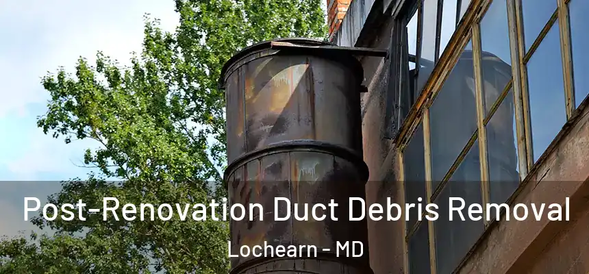 Post-Renovation Duct Debris Removal Lochearn - MD